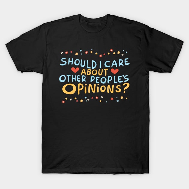 Should I care about other people's opinions? T-Shirt by Shirt for Brains